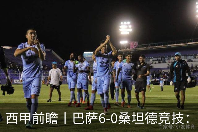 西甲前瞻丨巴萨6-0桑坦德竞技：皇马勉为其难追赶，巴萨游刃有余？
